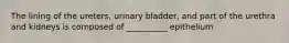 The lining of the ureters, urinary bladder, and part of the urethra and kidneys is composed of __________ epithelium