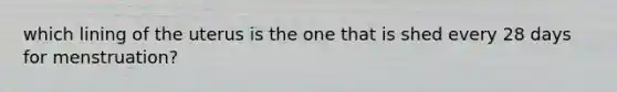 which lining of the uterus is the one that is shed every 28 days for menstruation?