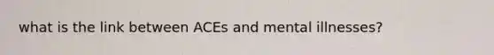 what is the link between ACEs and mental illnesses?