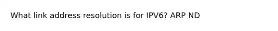 What link address resolution is for IPV6? ARP ND