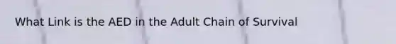 What Link is the AED in the Adult Chain of Survival