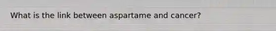 What is the link between aspartame and cancer?