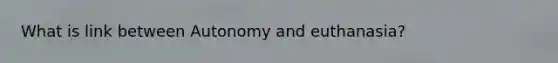 What is link between Autonomy and euthanasia?