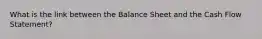 What is the link between the Balance Sheet and the Cash Flow Statement?