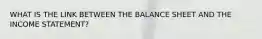 WHAT IS THE LINK BETWEEN THE BALANCE SHEET AND THE INCOME STATEMENT?