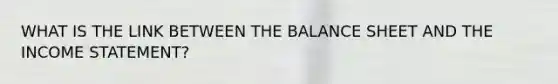 WHAT IS THE LINK BETWEEN THE BALANCE SHEET AND THE INCOME STATEMENT?