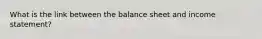 What is the link between the balance sheet and income statement?