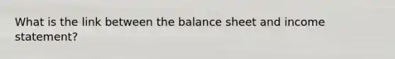 What is the link between the balance sheet and income statement?