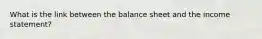 What is the link between the balance sheet and the income statement?