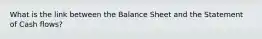 What is the link between the Balance Sheet and the Statement of Cash flows?