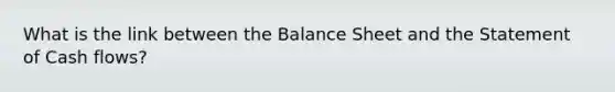 What is the link between the Balance Sheet and the Statement of Cash flows?