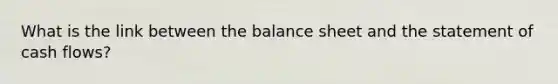 What is the link between the balance sheet and the statement of cash flows?