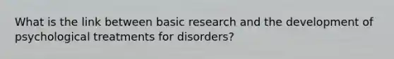 What is the link between basic research and the development of psychological treatments for disorders?