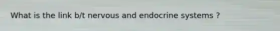 What is the link b/t nervous and endocrine systems ?