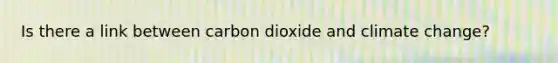 Is there a link between carbon dioxide and climate change?