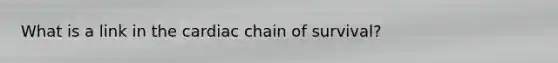 What is a link in the cardiac chain of survival?