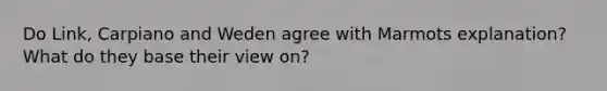 Do Link, Carpiano and Weden agree with Marmots explanation? What do they base their view on?