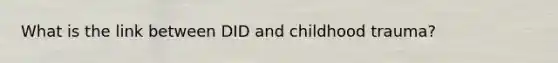 What is the link between DID and childhood trauma?