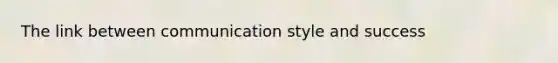 The link between communication style and success