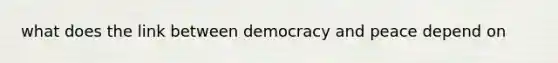 what does the link between democracy and peace depend on