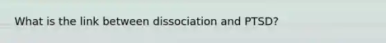 What is the link between dissociation and PTSD?