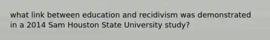 what link between education and recidivism was demonstrated in a 2014 Sam Houston State University study?