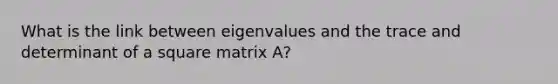 What is the link between eigenvalues and the trace and determinant of a square matrix A?