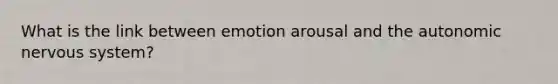 What is the link between emotion arousal and the autonomic nervous system?