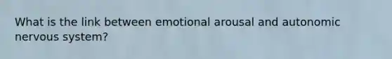 What is the link between emotional arousal and <a href='https://www.questionai.com/knowledge/k53owJRxZ1-autonomic-nervous-system' class='anchor-knowledge'>autonomic nervous system</a>?