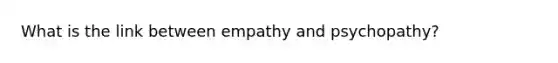 What is the link between empathy and psychopathy?