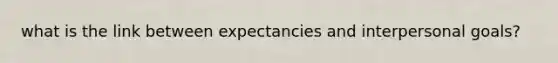 what is the link between expectancies and interpersonal goals?