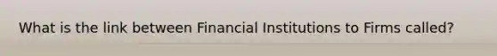 What is the link between Financial Institutions to Firms called?