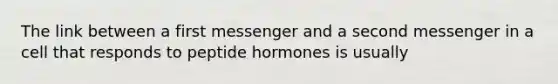 The link between a first messenger and a second messenger in a cell that responds to peptide hormones is usually