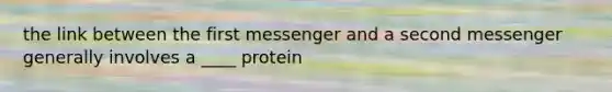 the link between the first messenger and a second messenger generally involves a ____ protein