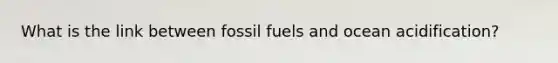 What is the link between fossil fuels and ocean acidification?