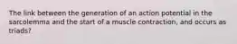 The link between the generation of an action potential in the sarcolemma and the start of a muscle contraction, and occurs as triads?