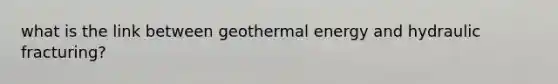 what is the link between geothermal energy and hydraulic fracturing?