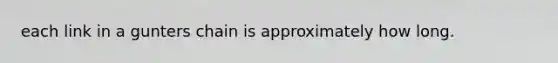 each link in a gunters chain is approximately how long.