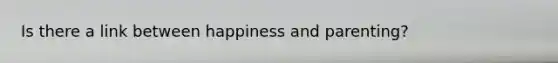 Is there a link between happiness and parenting?