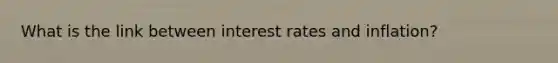 What is the link between interest rates and inflation?