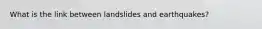 What is the link between landslides and earthquakes?