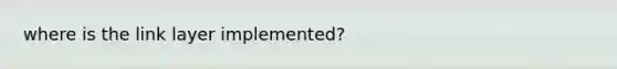where is the link layer implemented?