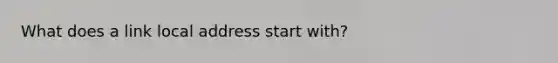 What does a link local address start with?