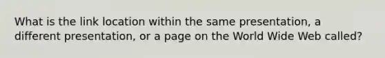 What is the link location within the same presentation, a different presentation, or a page on the World Wide Web called?