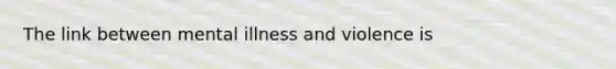 The link between mental illness and violence is