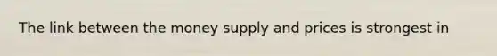 The link between the money supply and prices is strongest in