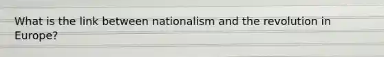 What is the link between nationalism and the revolution in Europe?