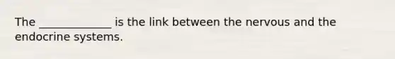 The _____________ is the link between the nervous and the <a href='https://www.questionai.com/knowledge/k97r8ZsIZg-endocrine-system' class='anchor-knowledge'>endocrine system</a>s.