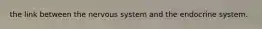 the link between the nervous system and the endocrine system.