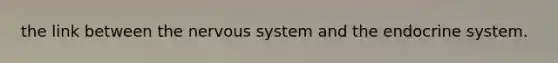 the link between the nervous system and the endocrine system.